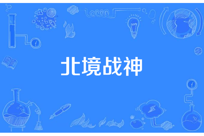 北境戰神(天道酬勤所著小說) 北境戰神(天道酬勤所著小說)