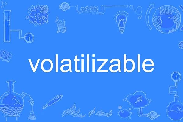 volatilizable volatilizable