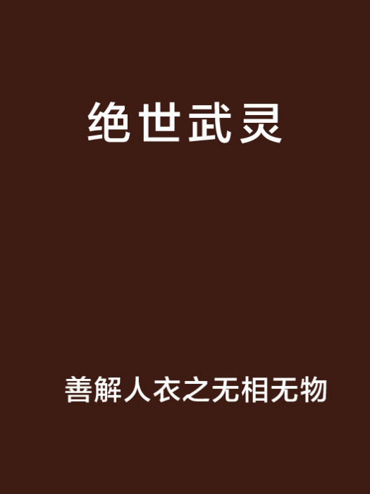 絕世武靈(善解人衣之無相無物創作的網路小說) 絕世武靈(善解人衣之無相無物創作的網路小說)