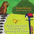 Around Our Feeder with George the Groundhog and Friends Around Our Feeder with George the Groundhog and Friends
