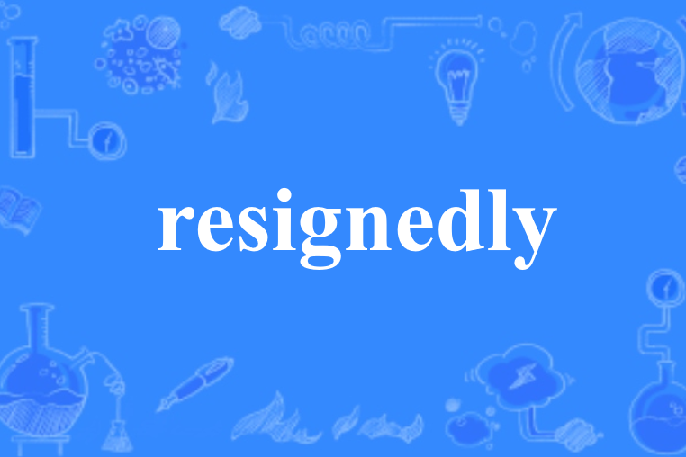 resignedly resignedly