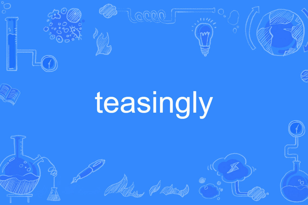 teasingly teasingly