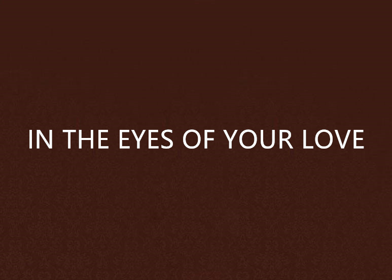 IN THE EYES OF YOUR LOVE