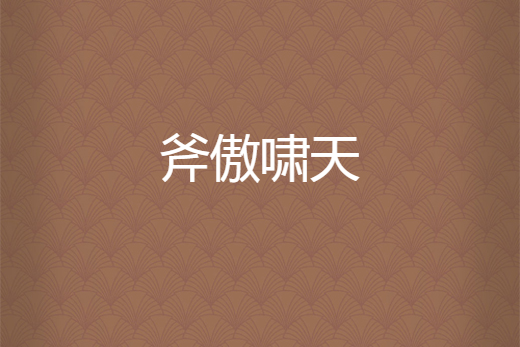 斧傲嘯天 斧傲嘯天
