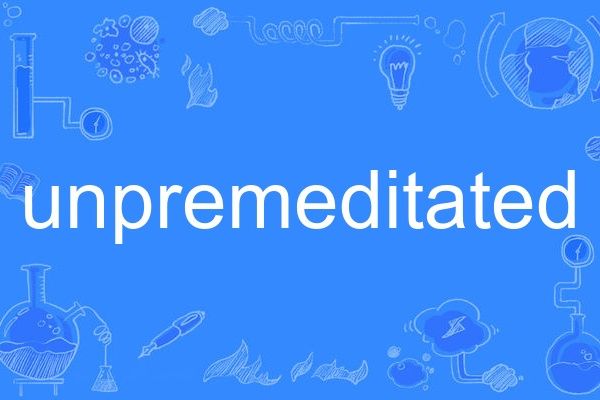 unpremeditated unpremeditated