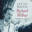 Let Us Watch Richard Wilbur: A Biographical Study Let Us Watch Richard Wilbur: A Biographical Study