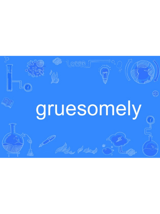 gruesomely gruesomely