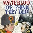 How the French Won Waterloo - or Think They Did How the French Won Waterloo - or Think They Did