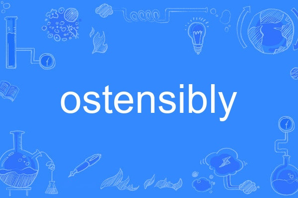 ostensibly ostensibly