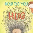 How Do You Hug a Porcupine? How Do You Hug a Porcupine?