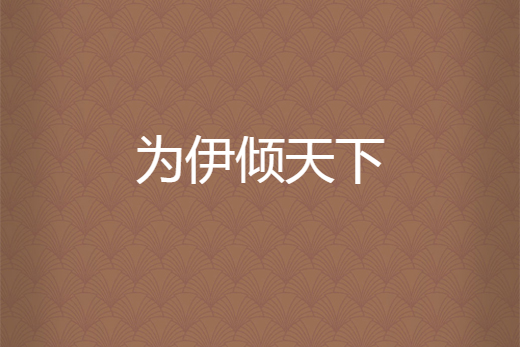 為伊傾天下 為伊傾天下