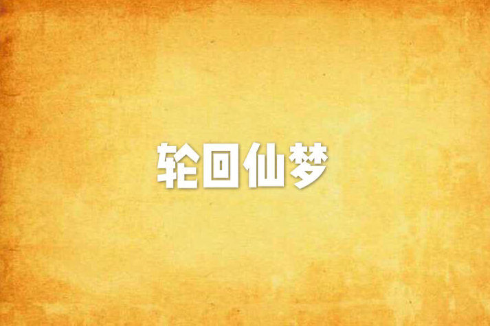 輪迴仙夢(月夜雲夢創作的網路小說) 輪迴仙夢(月夜雲夢創作的網路小說)