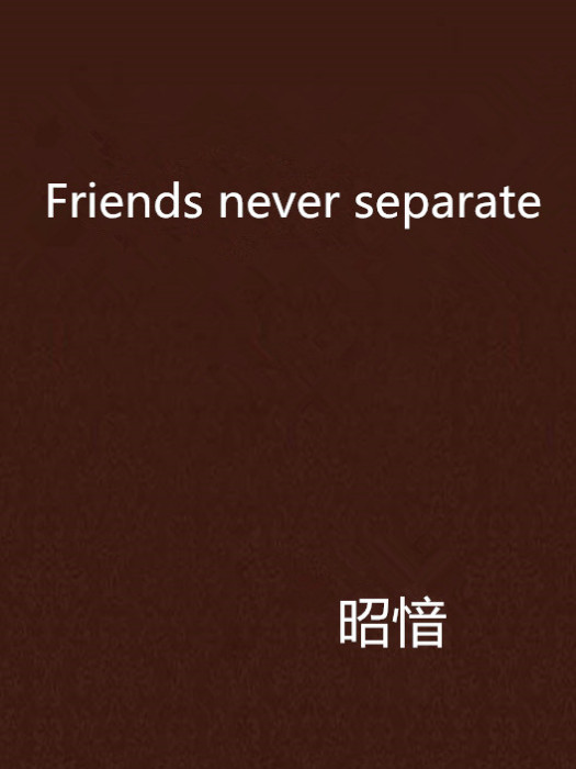 Friends never separate Friends never separate