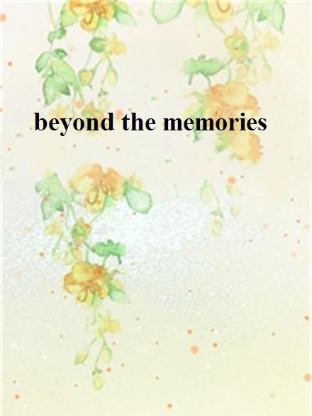 beyond the memories beyond the memories