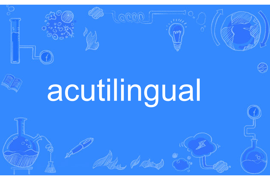 acutilingual