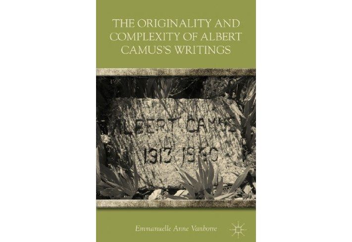 The Originality and Complexity of Albert Camus\x27s Writings The Originality and Complexity of Albert Camus\x27s Writings