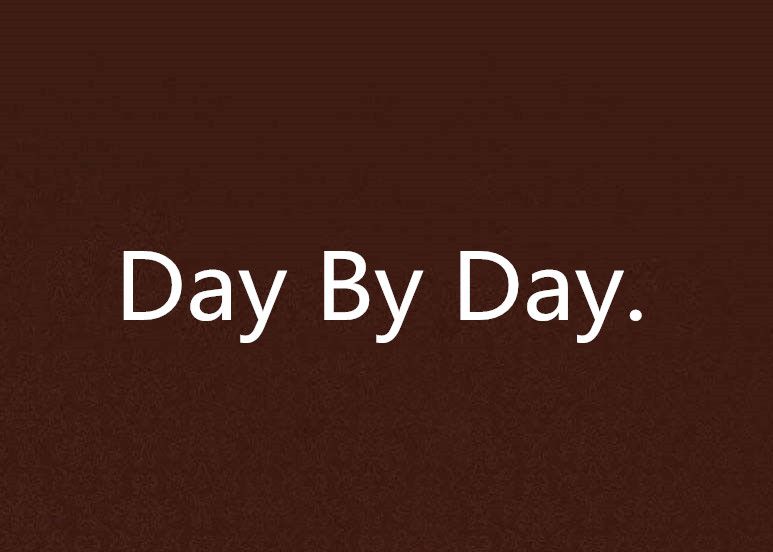 Day By Day. Day By Day.