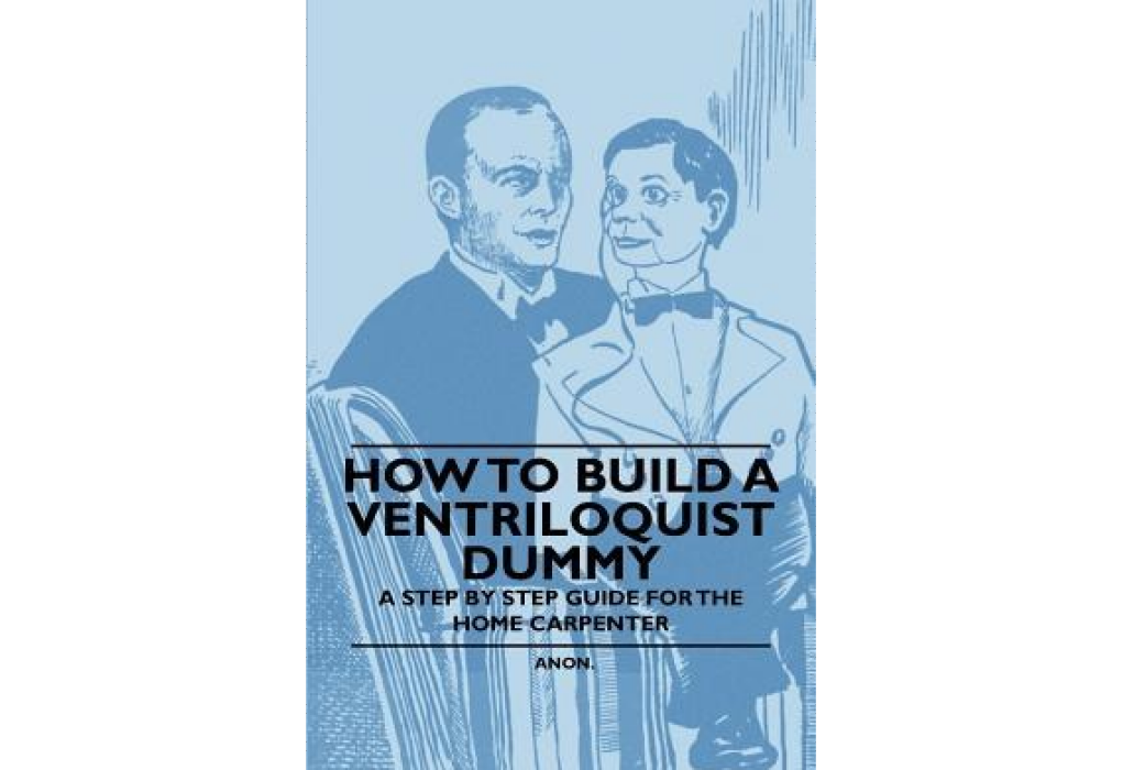 How to Build a Ventriloquist Dummy - A Step by Step Guide for the Home Carpenter How to Build a Ventriloquist Dummy - A Step by Step Guide for the Home Carpenter