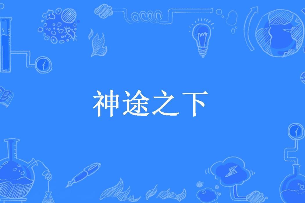 神途之下(我愛熱紅茶所著小說) 神途之下(我愛熱紅茶所著小說)