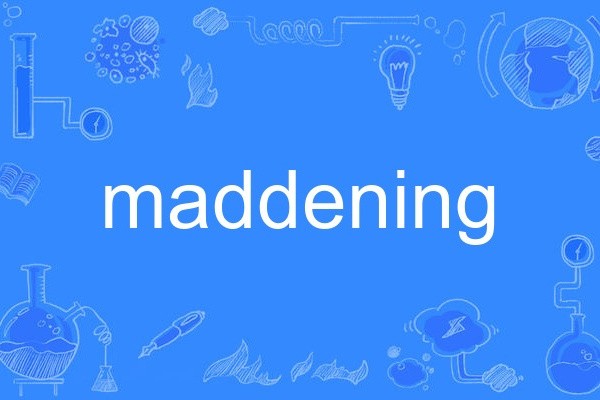 maddening maddening