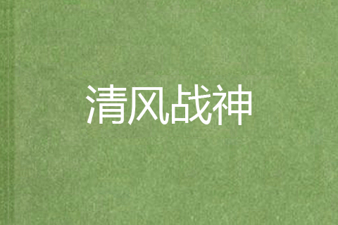 清風戰神(清清清清清風著網路小說) 清風戰神(清清清清清風著網路小說)