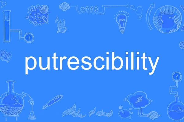 putrescibility putrescibility