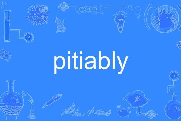pitiably