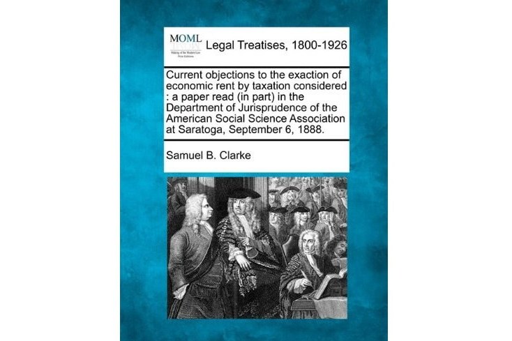 Current Objections to the Exaction of Economic Rent by Taxation Considered Current Objections to the Exaction of Economic Rent by Taxation Considered