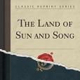 The Land of Sun and Song (Classic Reprint) The Land of Sun and Song (Classic Reprint)