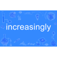 increasingly increasingly