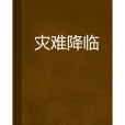 災難降臨(浪漫老鼠創作的網路小說) 災難降臨(浪漫老鼠創作的網路小說)