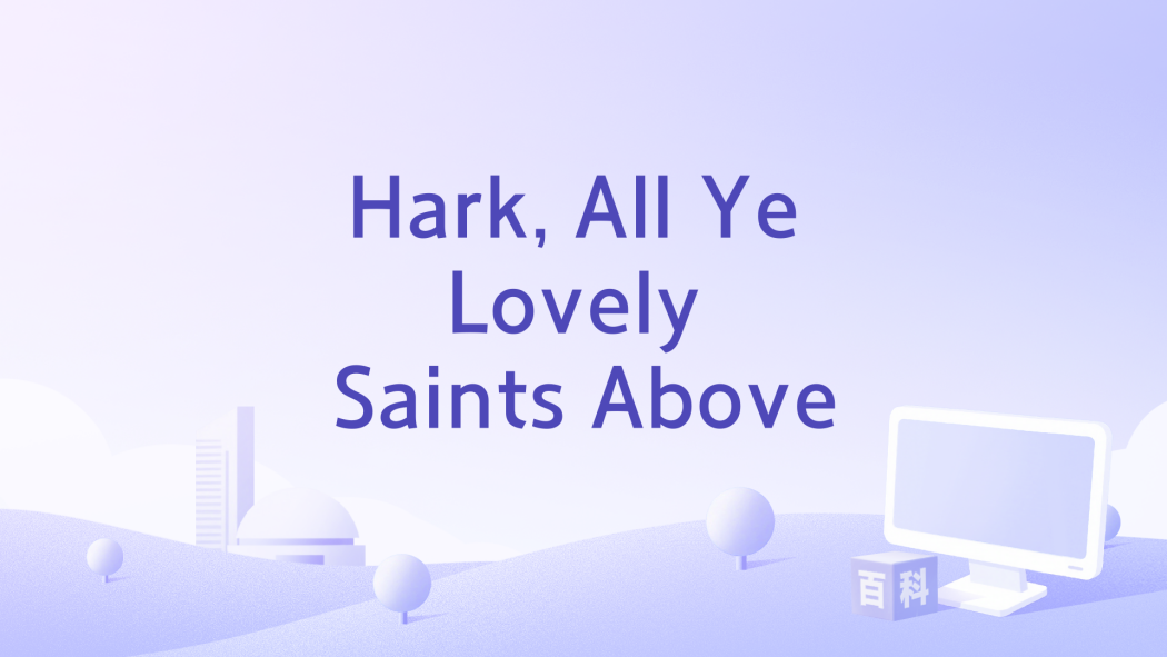 Hark, All Ye Lovely Saints Above Hark, All Ye Lovely Saints Above