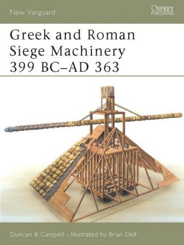 Greek and Roman Siege Machinery 399 BC-AD 363 Greek and Roman Siege Machinery 399 BC-AD 363