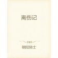 離傷記(朝陽騎士所寫的都市娛樂類網路小說) 離傷記(朝陽騎士所寫的都市娛樂類網路小說)
