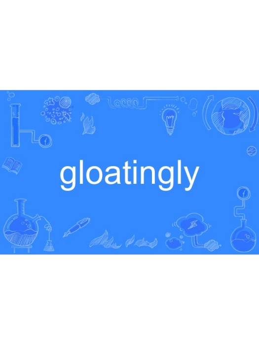 gloatingly gloatingly