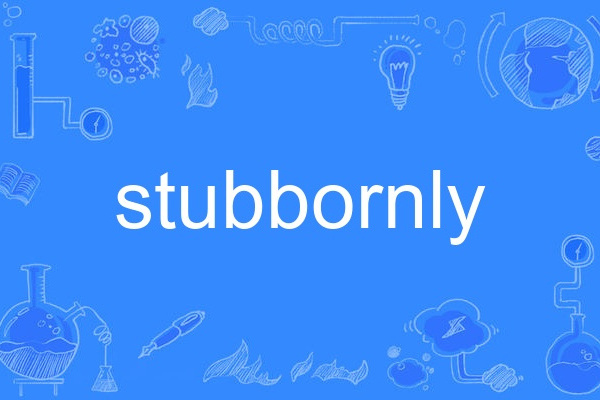 stubbornly stubbornly