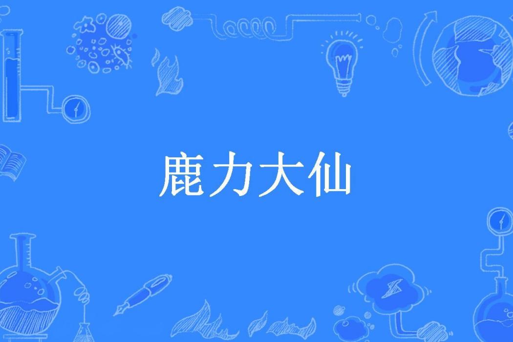鹿力大仙(在梅邊所著小說) 鹿力大仙(在梅邊所著小說)