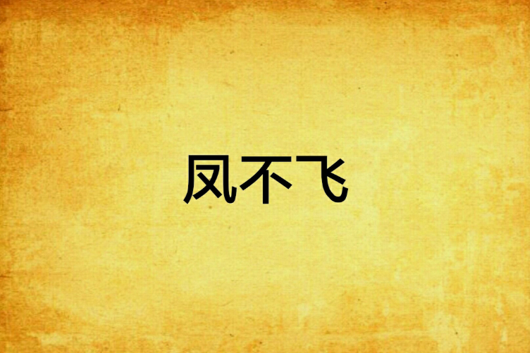 鳳不飛(江秀正創作的網路小說) 鳳不飛(江秀正創作的網路小說)