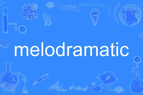 melodramatic melodramatic