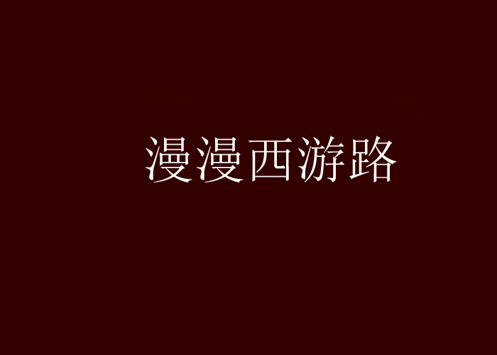 漫漫西遊路(出刷新的幻刺創作的網路小說) 漫漫西遊路(出刷新的幻刺創作的網路小說)