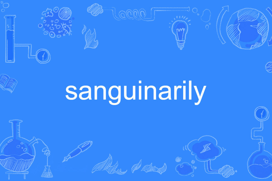 sanguinarily sanguinarily