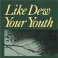 Like Dew Your Youth Like Dew Your Youth