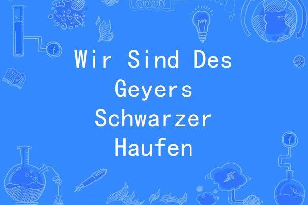 Wir Sind Des Geyers Schwarzer Haufen Wir Sind Des Geyers Schwarzer Haufen