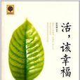 活,該幸福 活,該幸福