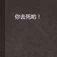 你去死喲! 你去死喲!