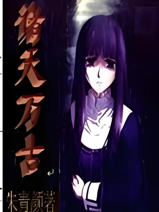 諸天萬古(朱青顏創作的網路小說作品) 諸天萬古(朱青顏創作的網路小說作品)