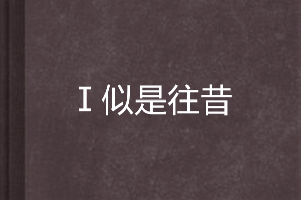 Ⅰ似是往昔 Ⅰ似是往昔