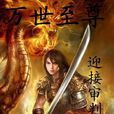 萬世至尊(《萬世至尊》是迎接審判寫的東方玄幻小說。)