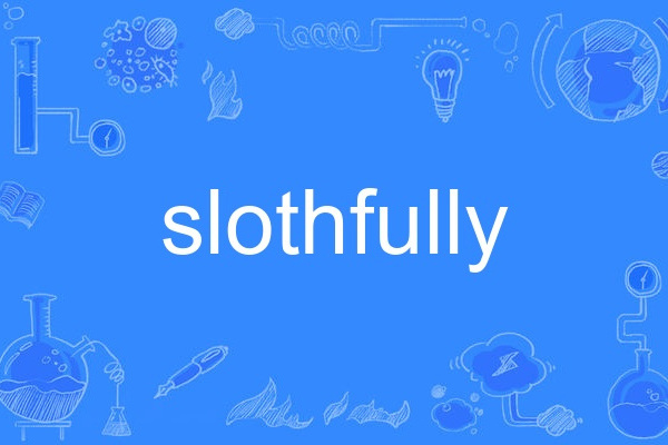 slothfully slothfully