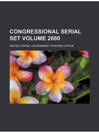 Congressional Serial Set Volume 2680 Congressional Serial Set Volume 2680